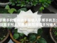 苹果手机如何调手写输入苹果手机怎么设置手写「苹果手机如何调手写输入」